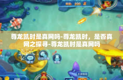 尊龙凯时是真网吗-尊龙凯时，是否真网之探寻-尊龙凯时是真网吗