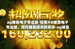 ag捕鱼电子专业版-探索AG捕鱼电子专业版，现代捕鱼技术的革命-ag捕鱼电子专业版