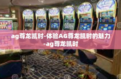 ag尊龙凯时-体验AG尊龙凯时的魅力-ag尊龙凯时