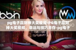 pg电子赢财神大奖视频-PG电子赢财神大奖视频，幸运与技巧并存-pg电子赢财神大奖视频