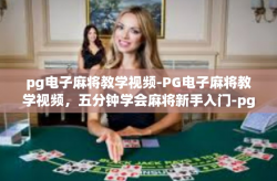 pg电子麻将教学视频-PG电子麻将教学视频，五分钟学会麻将新手入门-pg电子麻将教学视频