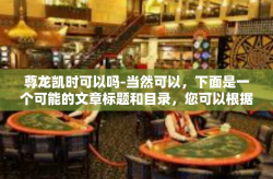 尊龙凯时可以吗-当然可以，下面是一个可能的文章标题和目录，您可以根据您的要求进一步修改和扩展，尊龙凯时可以吗