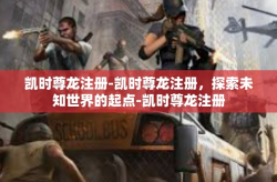 凯时尊龙注册-凯时尊龙注册，探索未知世界的起点-凯时尊龙注册