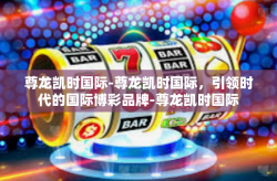 尊龙凯时国际-尊龙凯时国际，引领时代的国际博彩品牌-尊龙凯时国际