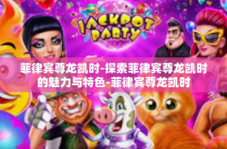 菲律宾尊龙凯时-探索菲律宾尊龙凯时的魅力与特色-菲律宾尊龙凯时