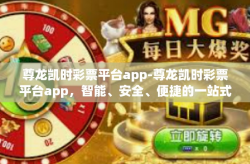 尊龙凯时彩票平台app-尊龙凯时彩票平台app，智能、安全、便捷的一站式彩票服务体验-尊龙凯时彩票平台app