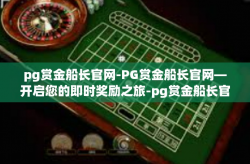 pg赏金船长官网-PG赏金船长官网—开启您的即时奖励之旅-pg赏金船长官网