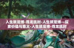 人生就是博-尊龙凯时-人生就是博—探索价值与意义-人生就是博-尊龙凯时
