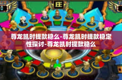 尊龙凯时提款稳么-尊龙凯时提款稳定性探讨-尊龙凯时提款稳么