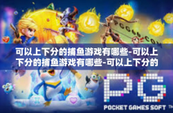 可以上下分的捕鱼游戏有哪些-可以上下分的捕鱼游戏有哪些-可以上下分的捕鱼游戏有哪些