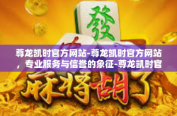 尊龙凯时官方网站-尊龙凯时官方网站，专业服务与信誉的象征-尊龙凯时官方网站