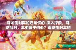 尊龙凯时真的还是假的-深入探索，尊龙凯时，真相藏于何处？尊龙凯时真的还是假的