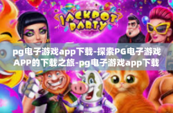 pg电子游戏app下载-探索PG电子游戏APP的下载之旅-pg电子游戏app下载