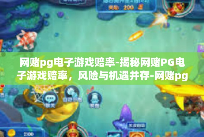 网赌pg电子游戏赔率-揭秘网赌PG电子游戏赔率，风险与机遇并存-网赌pg电子游戏赔率