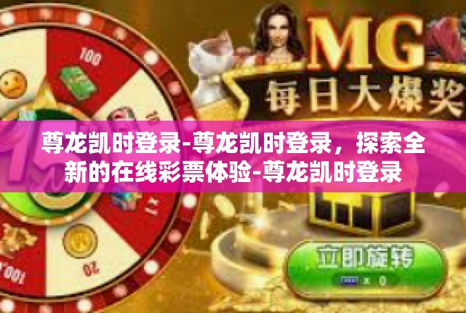 尊龙凯时登录-尊龙凯时登录，探索全新的在线彩票体验-尊龙凯时登录