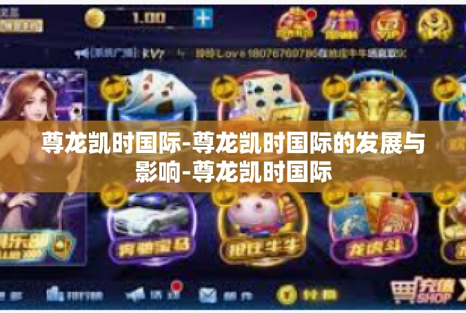 尊龙凯时国际-尊龙凯时国际的发展与影响-尊龙凯时国际