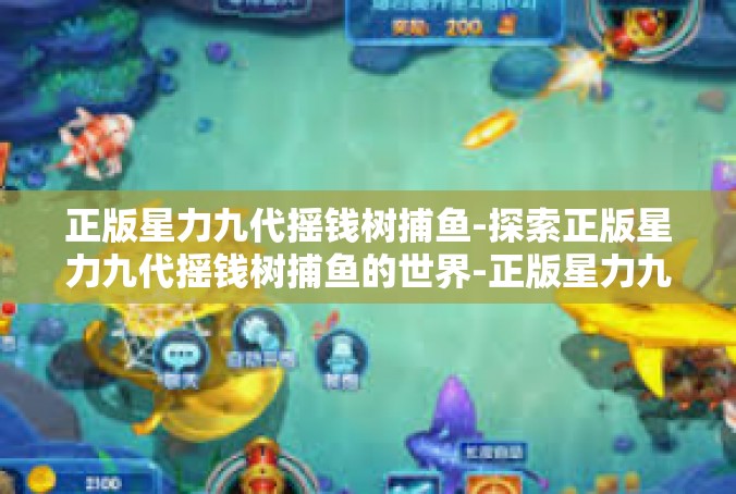 正版星力九代摇钱树捕鱼-探索正版星力九代摇钱树捕鱼的世界-正版星力九代摇钱树捕鱼