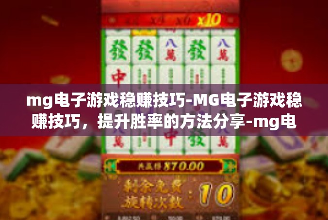 mg电子游戏稳赚技巧-MG电子游戏稳赚技巧，提升胜率的方法分享-mg电子游戏稳赚技巧