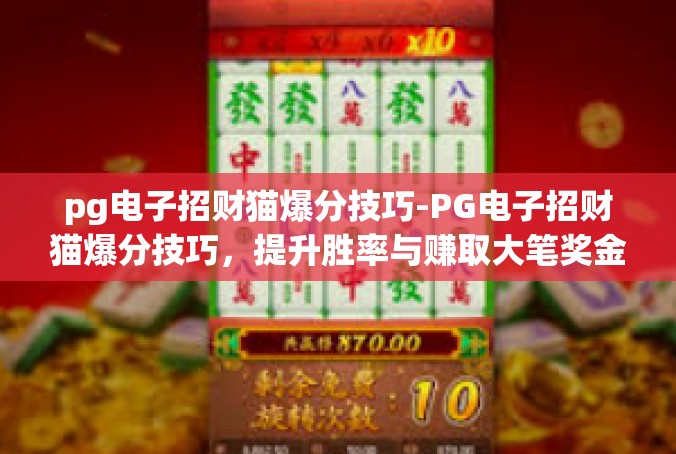 pg电子招财猫爆分技巧-PG电子招财猫爆分技巧，提升胜率与赚取大笔奖金的秘诀-pg电子招财猫爆分技巧