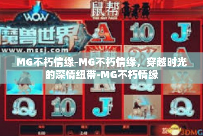 MG不朽情缘-MG不朽情缘，穿越时光的深情纽带-MG不朽情缘