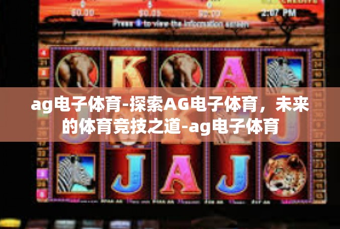ag电子体育-探索AG电子体育，未来的体育竞技之道-ag电子体育