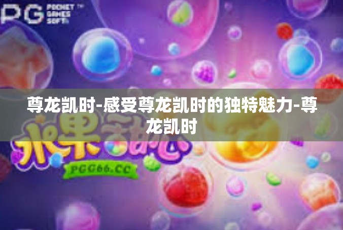 尊龙凯时-感受尊龙凯时的独特魅力-尊龙凯时