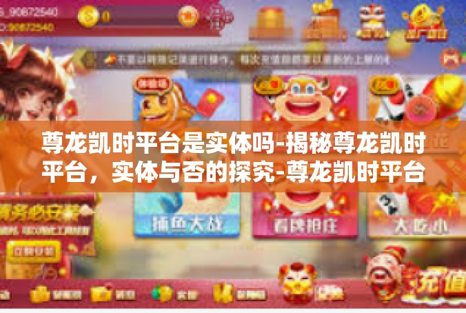 尊龙凯时平台是实体吗-揭秘尊龙凯时平台，实体与否的探究-尊龙凯时平台是实体吗