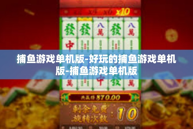 捕鱼游戏单机版-好玩的捕鱼游戏单机版-捕鱼游戏单机版