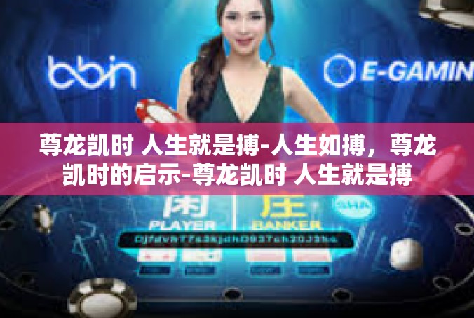 尊龙凯时 人生就是搏-人生如搏，尊龙凯时的启示-尊龙凯时 人生就是搏