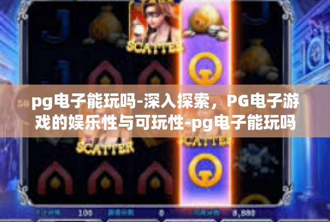 pg电子能玩吗-深入探索，PG电子游戏的娱乐性与可玩性-pg电子能玩吗