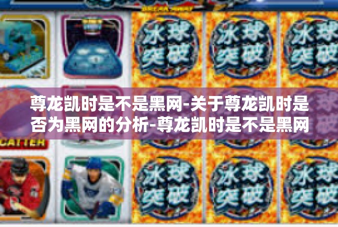 尊龙凯时是不是黑网-关于尊龙凯时是否为黑网的分析-尊龙凯时是不是黑网