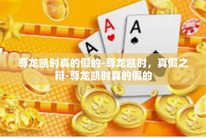 尊龙凯时真的假的-尊龙凯时，真假之辩-尊龙凯时真的假的