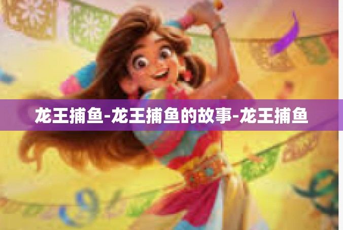 龙王捕鱼-龙王捕鱼的故事-龙王捕鱼