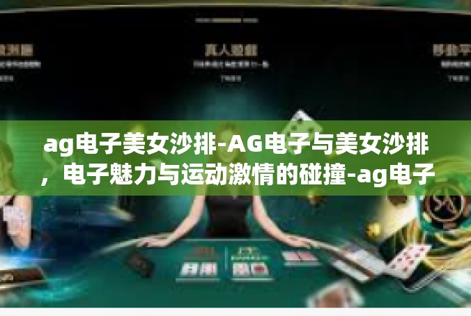 ag电子美女沙排-AG电子与美女沙排，电子魅力与运动激情的碰撞-ag电子美女沙排