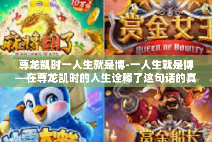 尊龙凯时一人生就是博-一人生就是博—在尊龙凯时的人生诠释了这句话的真谛-尊龙凯时一人生就是博