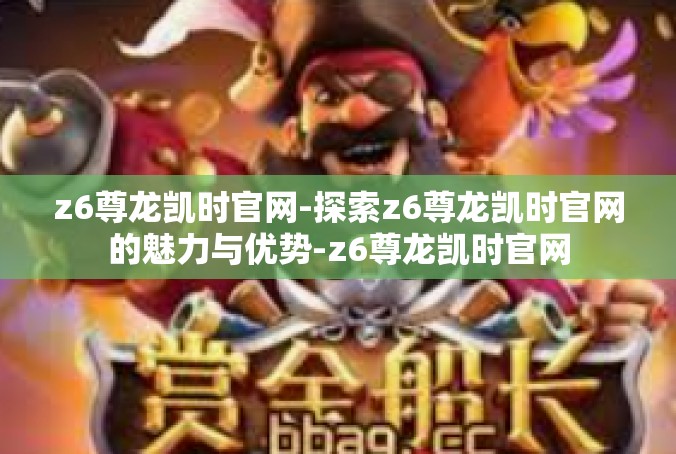z6尊龙凯时官网-探索z6尊龙凯时官网的魅力与优势-z6尊龙凯时官网