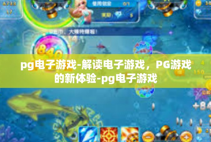 pg电子游戏-解读电子游戏，PG游戏的新体验-pg电子游戏