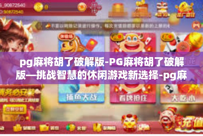 pg麻将胡了破解版-PG麻将胡了破解版—挑战智慧的休闲游戏新选择-pg麻将胡了破解版
