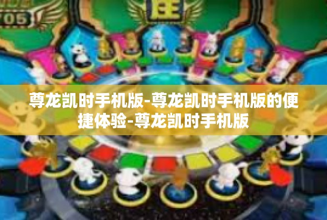 尊龙凯时手机版-尊龙凯时手机版的便捷体验-尊龙凯时手机版