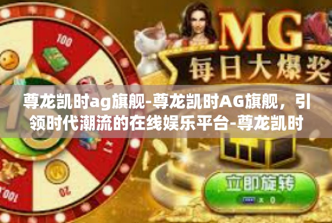尊龙凯时ag旗舰-尊龙凯时AG旗舰，引领时代潮流的在线娱乐平台-尊龙凯时ag旗舰