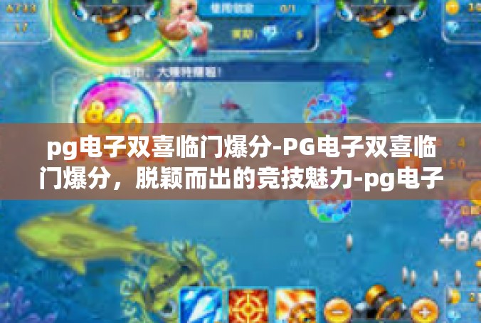 pg电子双喜临门爆分-PG电子双喜临门爆分，脱颖而出的竞技魅力-pg电子双喜临门爆分