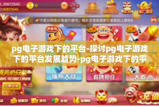 pg电子游戏下的平台-探讨pg电子游戏下的平台发展趋势-pg电子游戏下的平台