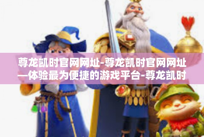 尊龙凯时官网网址-尊龙凯时官网网址—体验最为便捷的游戏平台-尊龙凯时官网网址