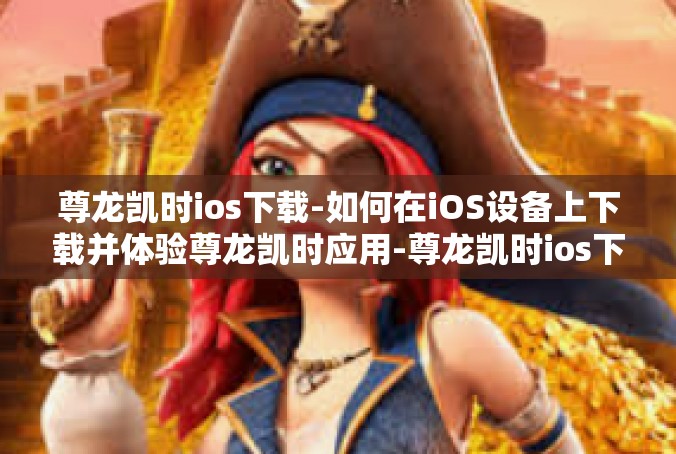 尊龙凯时ios下载-如何在iOS设备上下载并体验尊龙凯时应用-尊龙凯时ios下载