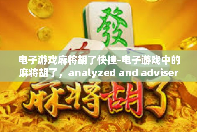 电子游戏麻将胡了快挂-电子游戏中的麻将胡了，analyzed and advisers-电子游戏麻将胡了快挂