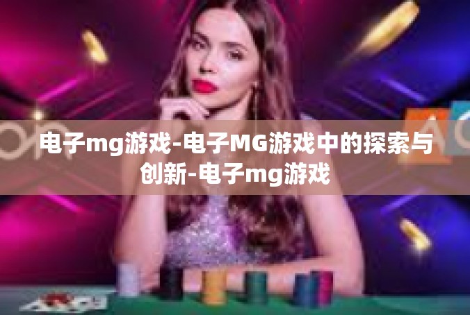电子mg游戏-电子MG游戏中的探索与创新-电子mg游戏
