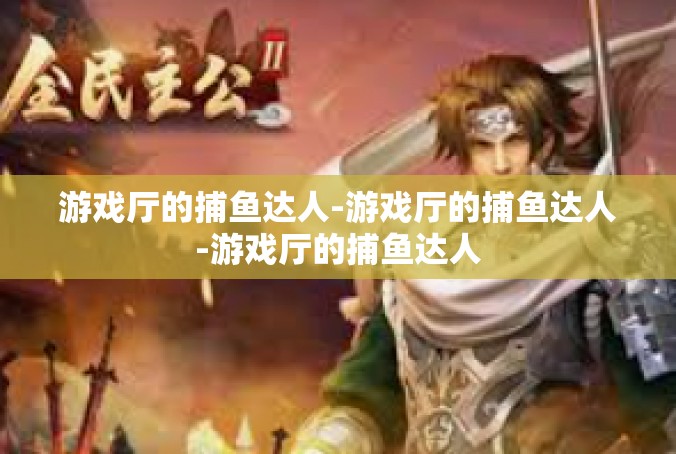 游戏厅的捕鱼达人-游戏厅的捕鱼达人-游戏厅的捕鱼达人