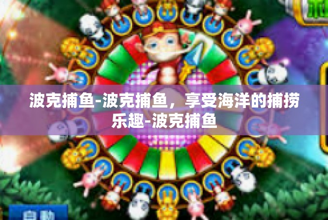 波克捕鱼-波克捕鱼，享受海洋的捕捞乐趣-波克捕鱼