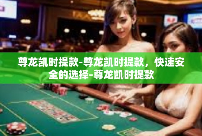 尊龙凯时提款-尊龙凯时提款，快速安全的选择-尊龙凯时提款
