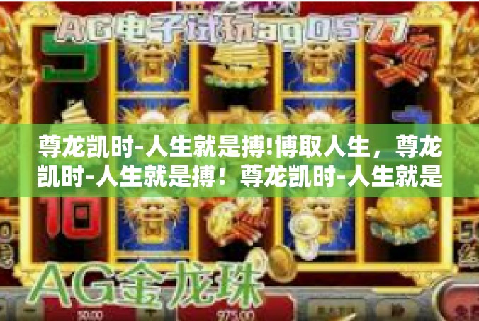 尊龙凯时-人生就是搏!博取人生，尊龙凯时-人生就是搏！尊龙凯时-人生就是搏!